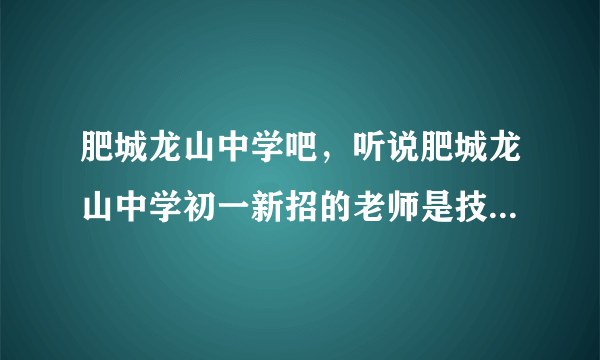 肥城龙山中学吧，听说肥城龙山中学初一新招的老师是技校的请问是真的嘛