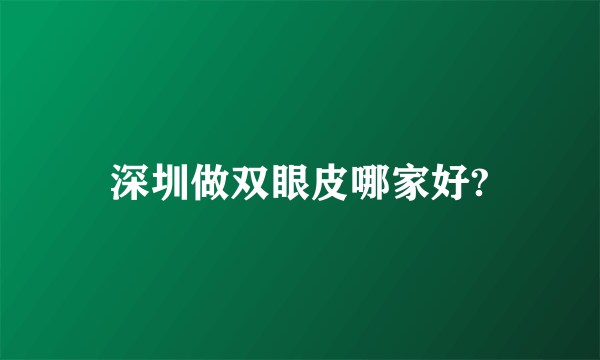 深圳做双眼皮哪家好?