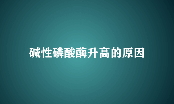 碱性磷酸酶升高的原因