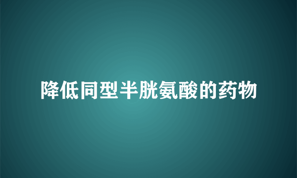 降低同型半胱氨酸的药物