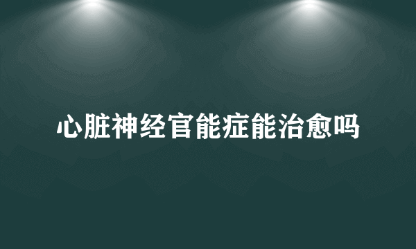 心脏神经官能症能治愈吗