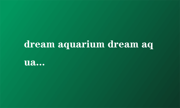 dream aquarium dream aquarium