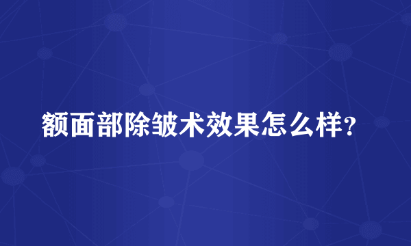 额面部除皱术效果怎么样？