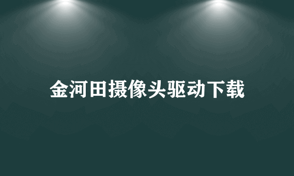 金河田摄像头驱动下载