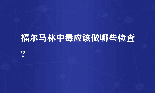 福尔马林中毒应该做哪些检查？