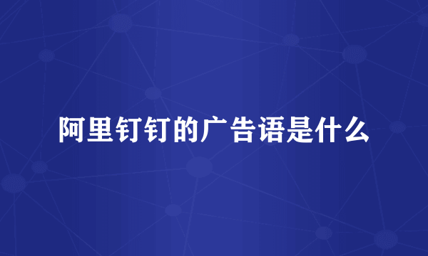 阿里钉钉的广告语是什么
