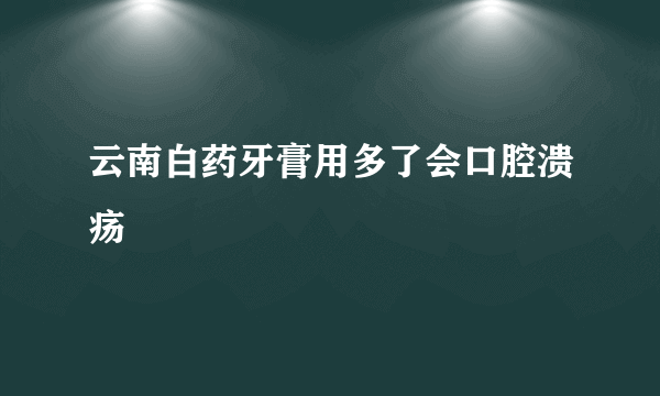 云南白药牙膏用多了会口腔溃疡