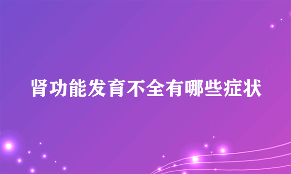 肾功能发育不全有哪些症状