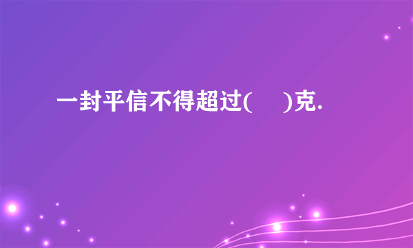 一封平信不得超过(    )克.