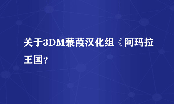 关于3DM蒹葭汉化组《阿玛拉王国？