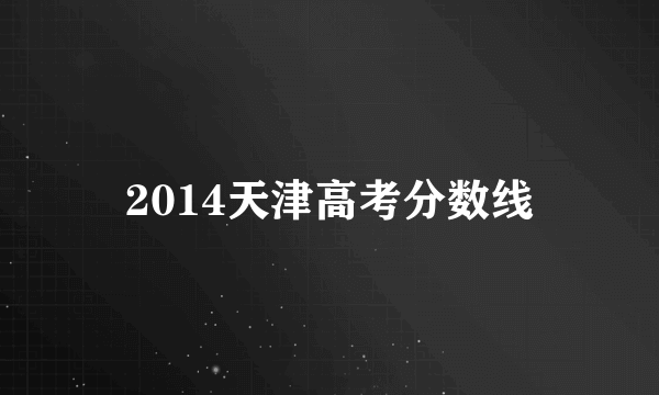 2014天津高考分数线