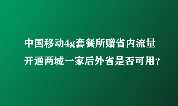 中国移动4g套餐所赠省内流量开通两城一家后外省是否可用？
