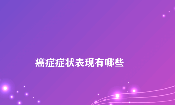 
    癌症症状表现有哪些
  