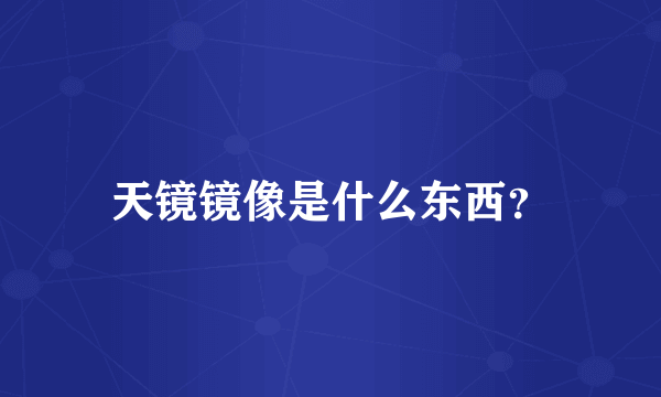 天镜镜像是什么东西？