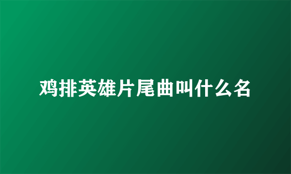 鸡排英雄片尾曲叫什么名