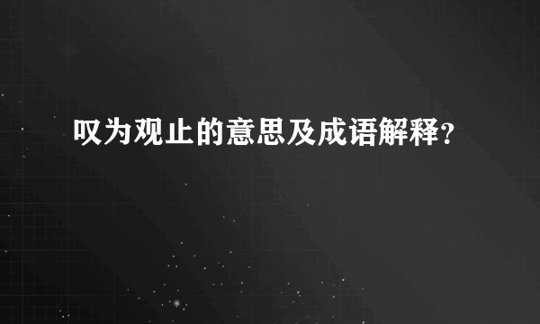 叹为观止的意思及成语解释？