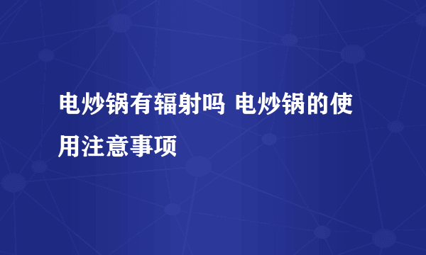 电炒锅有辐射吗 电炒锅的使用注意事项