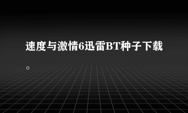速度与激情6迅雷BT种子下载。