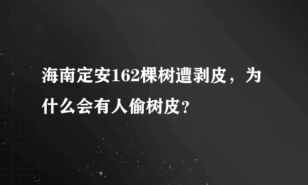 海南定安162棵树遭剥皮，为什么会有人偷树皮？