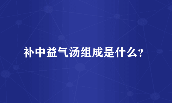 补中益气汤组成是什么？