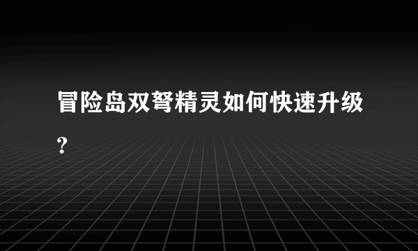 冒险岛双弩精灵如何快速升级？