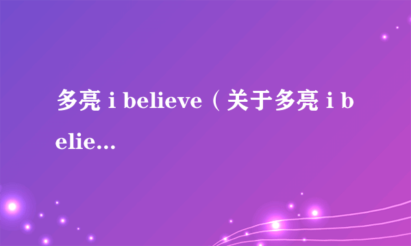 多亮 i believe（关于多亮 i believe的简介）