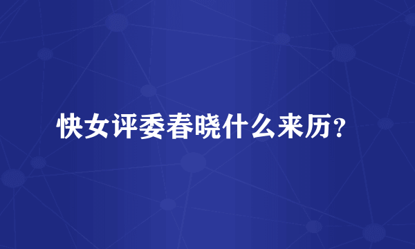 快女评委春晓什么来历？