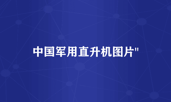 中国军用直升机图片