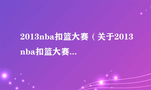 2013nba扣篮大赛（关于2013nba扣篮大赛的简介）
