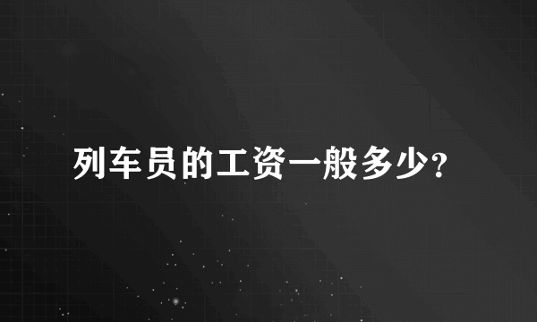 列车员的工资一般多少？