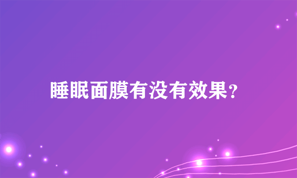 睡眠面膜有没有效果？