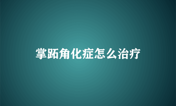掌跖角化症怎么治疗