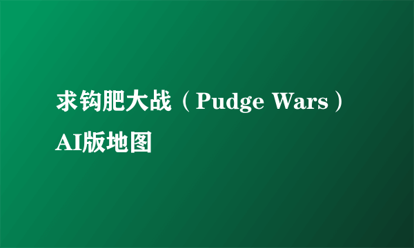 求钩肥大战（Pudge Wars）AI版地图