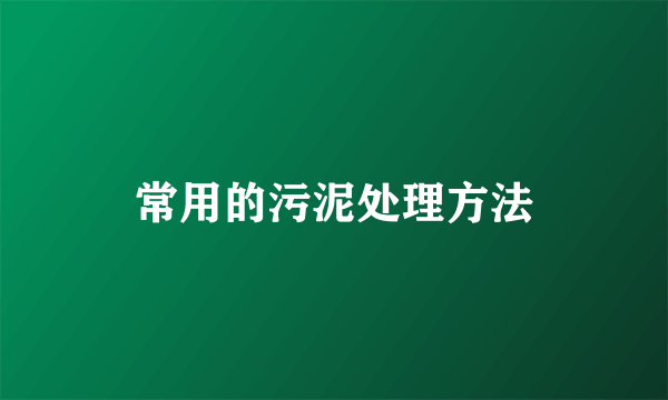 常用的污泥处理方法