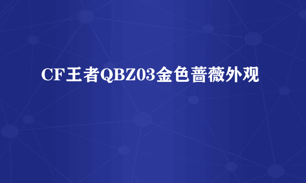 CF王者QBZ03金色蔷薇外观
