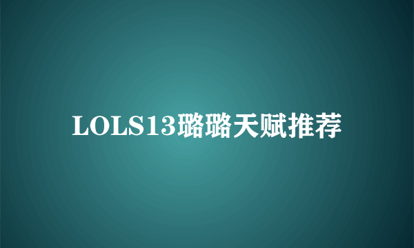 LOLS13璐璐天赋推荐