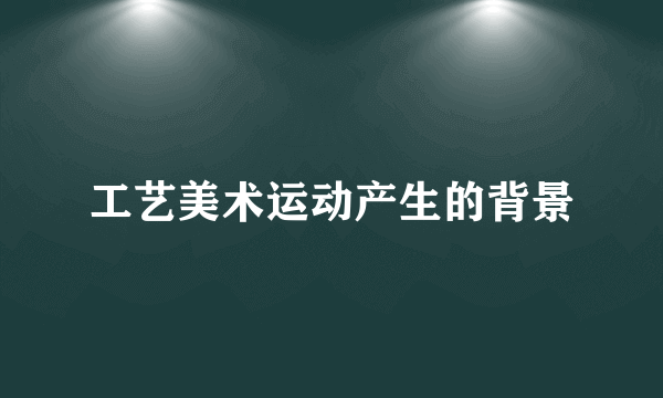 工艺美术运动产生的背景