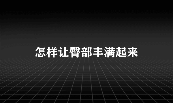 怎样让臀部丰满起来