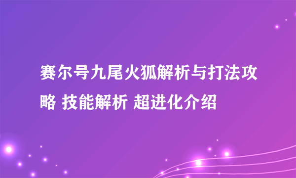 赛尔号九尾火狐解析与打法攻略 技能解析 超进化介绍