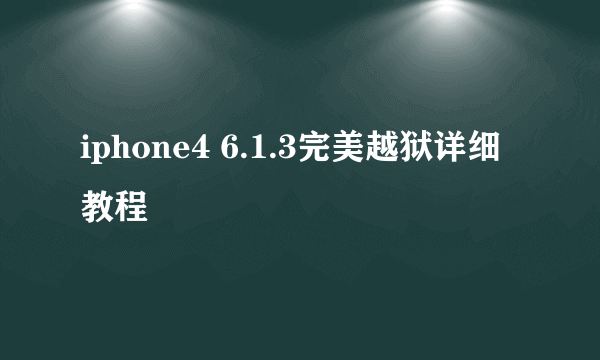 iphone4 6.1.3完美越狱详细教程