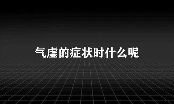 气虚的症状时什么呢
