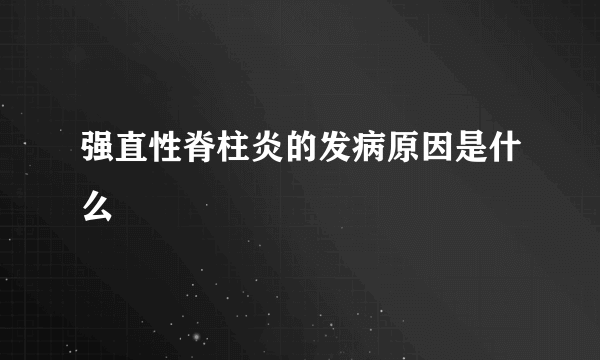 强直性脊柱炎的发病原因是什么