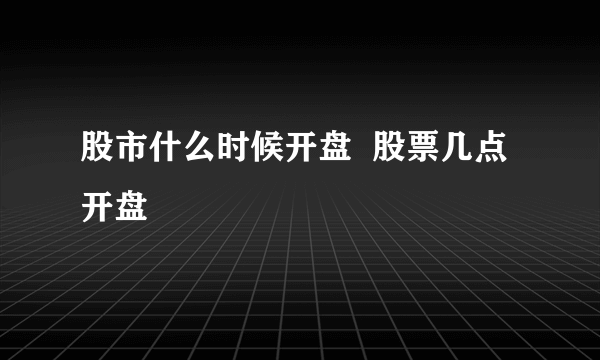 股市什么时候开盘  股票几点开盘