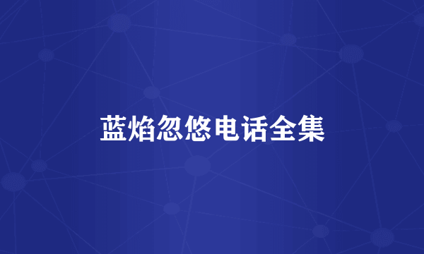 蓝焰忽悠电话全集