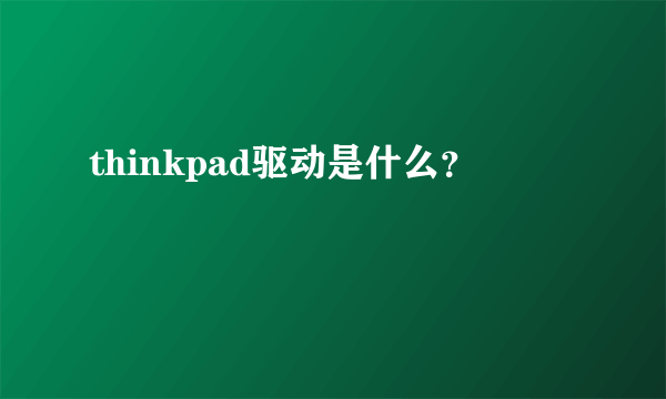 thinkpad驱动是什么？