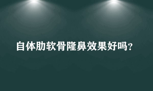 自体肋软骨隆鼻效果好吗？
