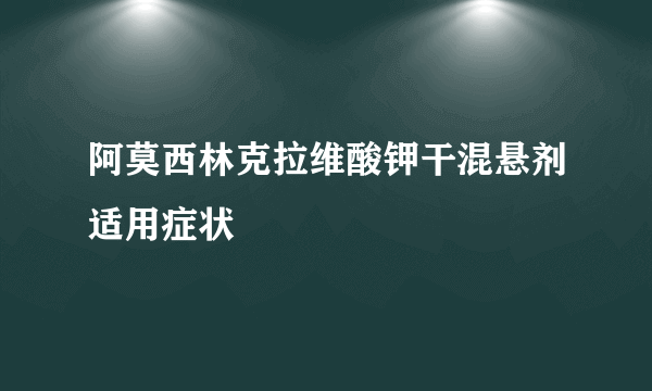 阿莫西林克拉维酸钾干混悬剂适用症状