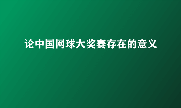 论中国网球大奖赛存在的意义