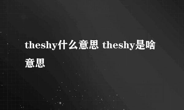 theshy什么意思 theshy是啥意思
