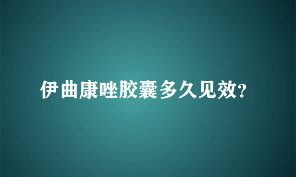 伊曲康唑胶囊多久见效？